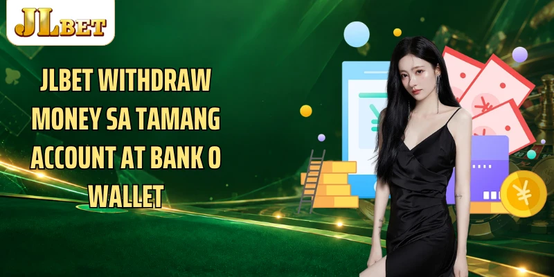 JLBET withdraw money sa tamang account at bank o wallet