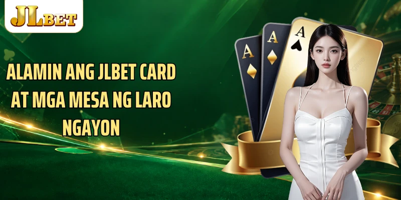 Alamin ang JLBET Card at mga mesa ng laro ngayon