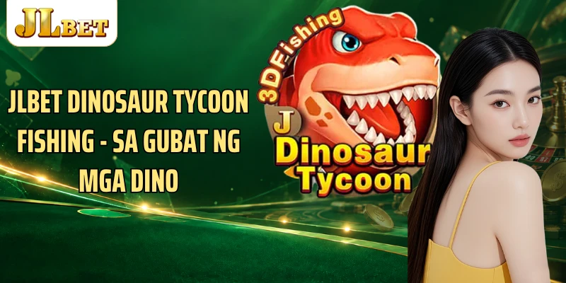 JLBET Dinosaur Tycoon Fishing - Sa Gubat Ng Mga Dino