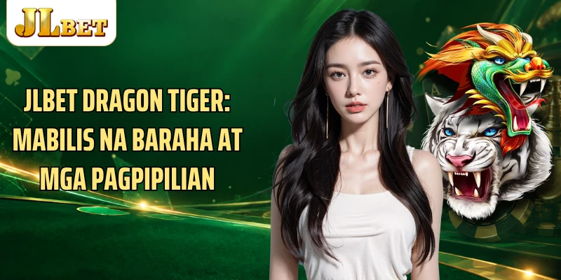 JLBET Dragon Tiger: Mabilis Na Baraha At Mga Pagpipilian