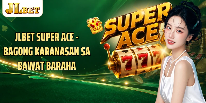JLBET Super Ace - Bagong Karanasan Sa Bawat Baraha