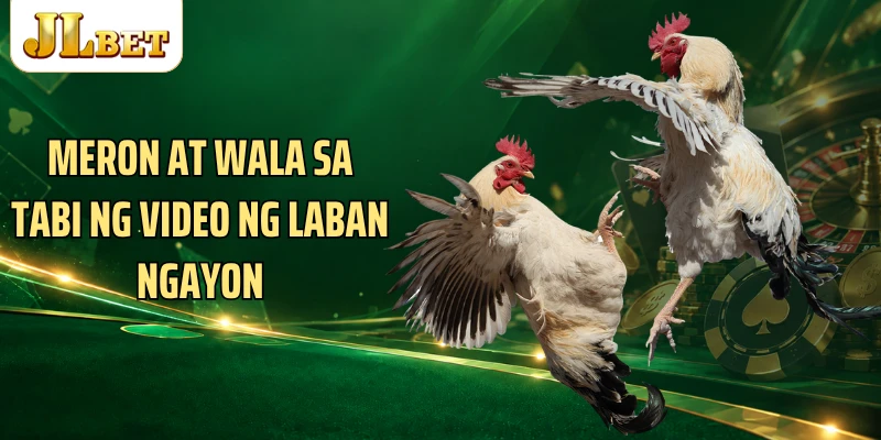 Meron at Wala sa tabi ng video ng laban ngayon